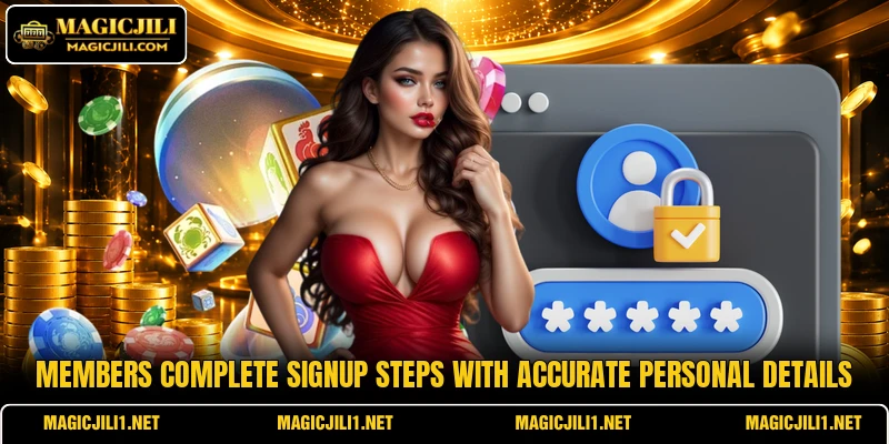 Members complete signup steps with accurate personal details Members complete signup steps with accurate personal details