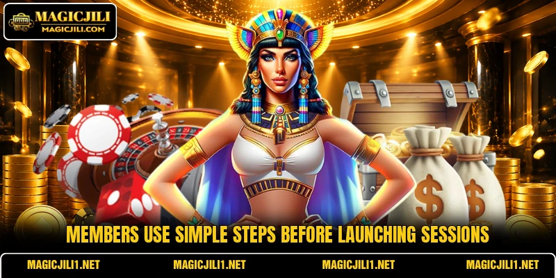 Members use simple steps before launching sessions Members use simple steps before launching sessions