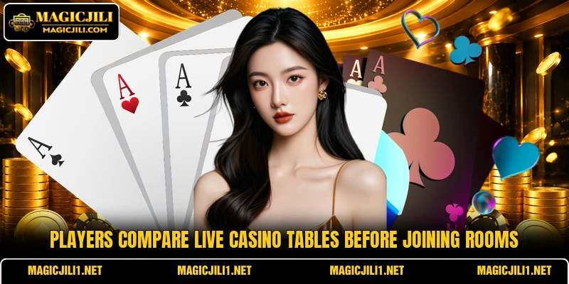 Players compare live casino tables before joining rooms Players compare live casino tables before joining rooms