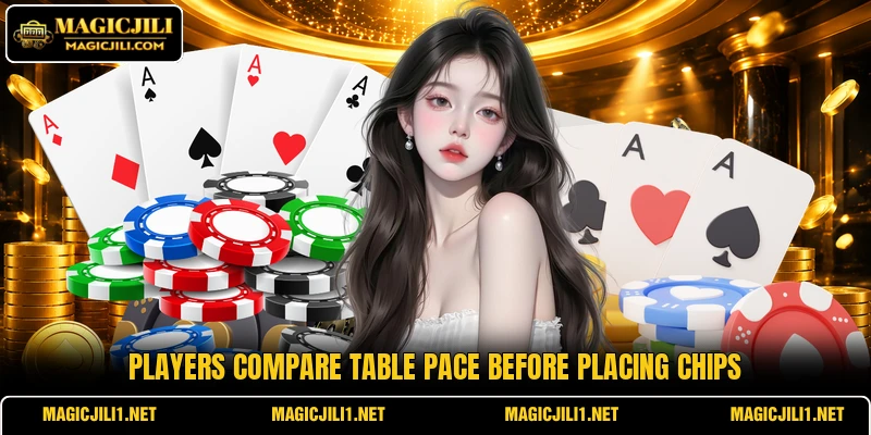 Players compare table pace before placing chips Players compare table pace before placing chips