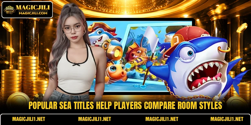 Popular sea titles help players compare room styles Popular sea titles help players compare room styles