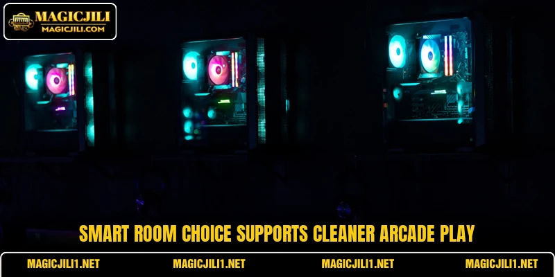 Smart room choice supports cleaner arcade play Smart room choice supports cleaner arcade play