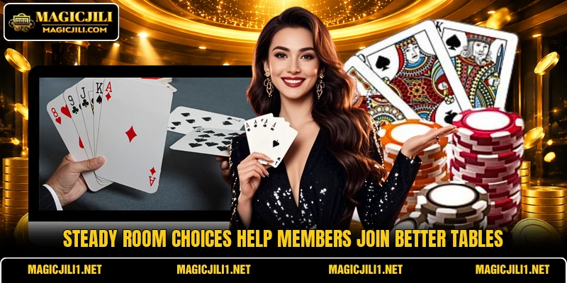 Steady room choices help members join better tables Steady room choices help members join better tables